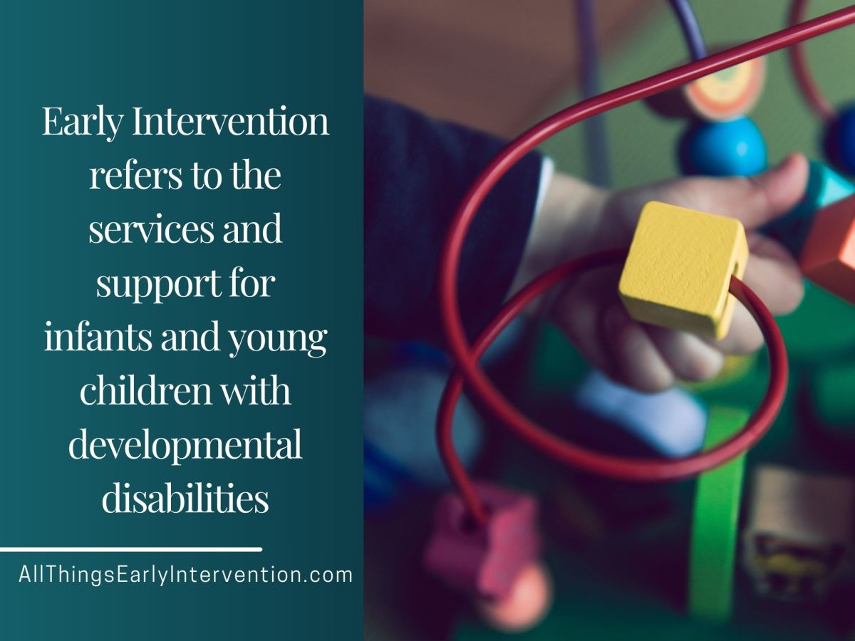 Early Intervention refers to the services and support for infants and young children with developmental disabilities